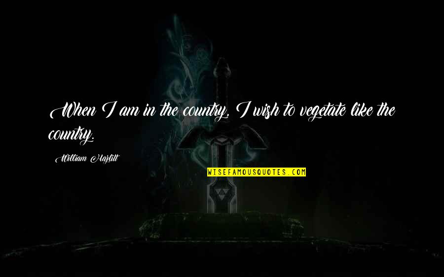 Utopar Quotes By William Hazlitt: When I am in the country, I wish