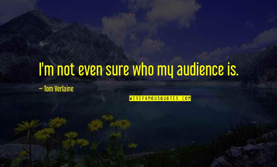Utopia Abc Tv Quotes By Tom Verlaine: I'm not even sure who my audience is. Utopia Abc Tv Quotes By Tom Verlaine: I'm not even sure who my audience is.