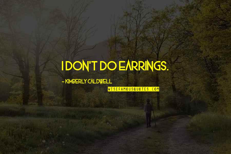 Utopia Avenue Quotes By Kimberly Caldwell: I don't do earrings. Utopia Avenue Quotes By Kimberly Caldwell: I don't do earrings.
