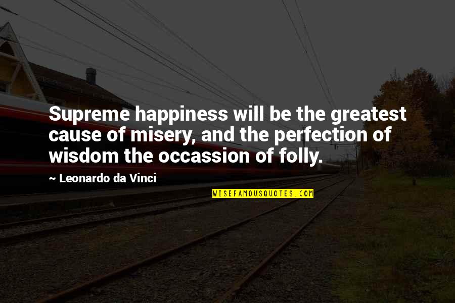 Utopian Dystopian Quotes By Leonardo Da Vinci: Supreme happiness will be the greatest cause of
