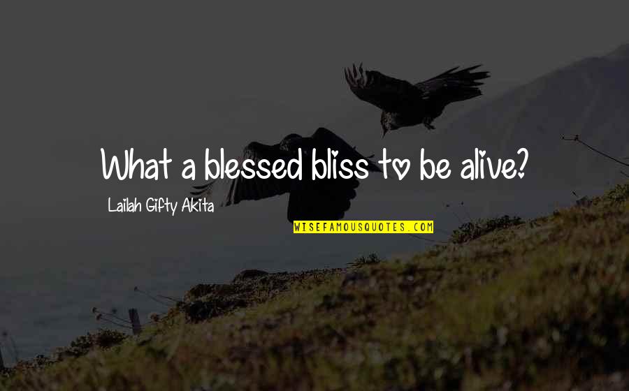 Utopianism's Quotes By Lailah Gifty Akita: What a blessed bliss to be alive?