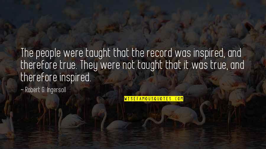 Utopias Apush Quotes By Robert G. Ingersoll: The people were taught that the record was Utopias Apush Quotes By Robert G. Ingersoll: The people were taught that the record was