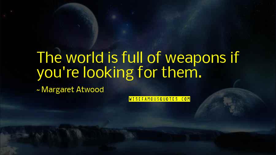 Utopias Sam Quotes By Margaret Atwood: The world is full of weapons if you're