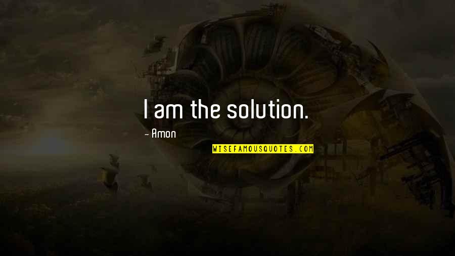 Utopic Quotes By Amon: I am the solution.