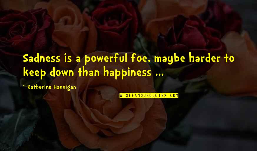 Utopie Def Quotes By Katherine Hannigan: Sadness is a powerful foe, maybe harder to