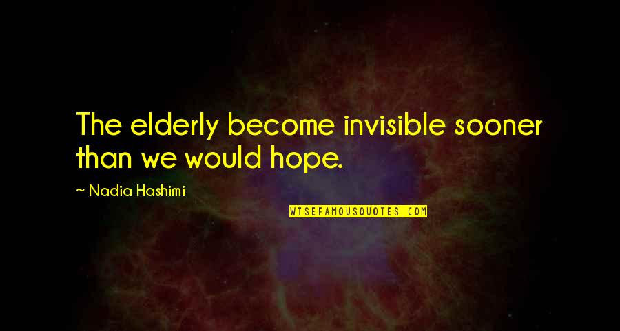 Utopique Synonyme Quotes By Nadia Hashimi: The elderly become invisible sooner than we would
