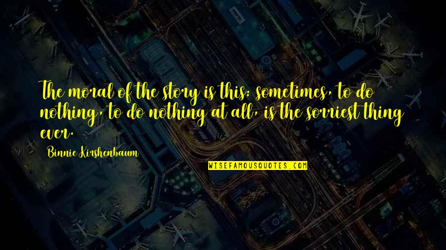 Utopismus Quotes By Binnie Kirshenbaum: The moral of the story is this: sometimes, Utopismus Quotes By Binnie Kirshenbaum: The moral of the story is this: sometimes,