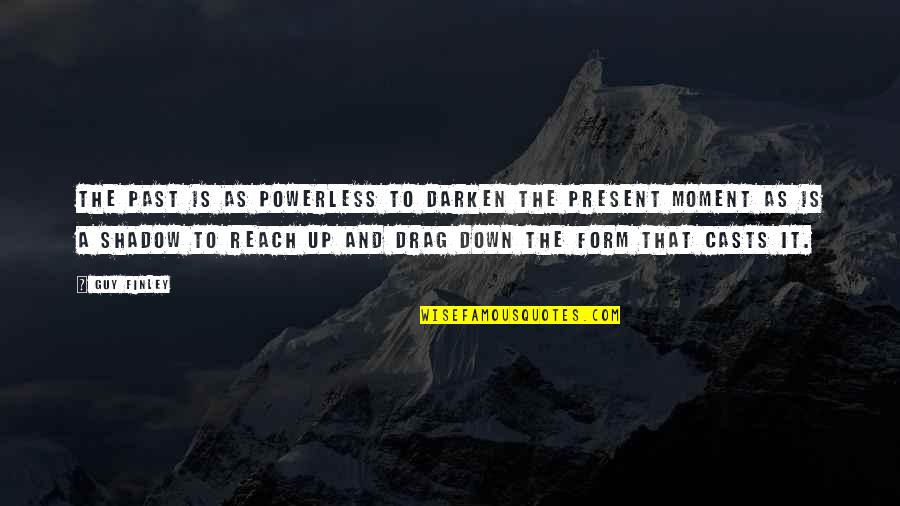 Utopistics Quotes By Guy Finley: The past is as powerless to darken the