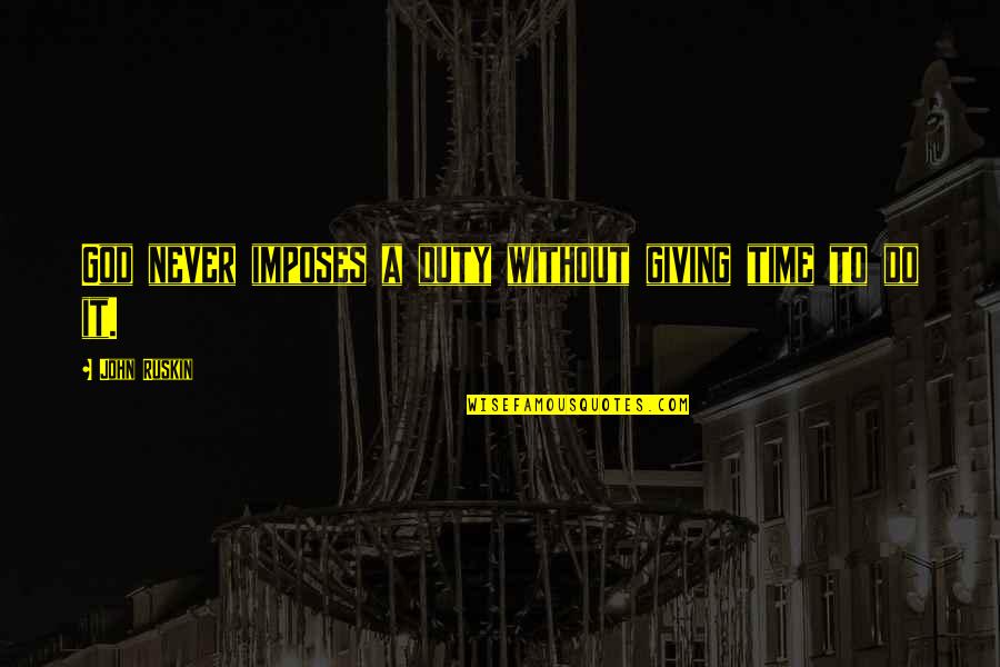 Utpati Quotes By John Ruskin: God never imposes a duty without giving time