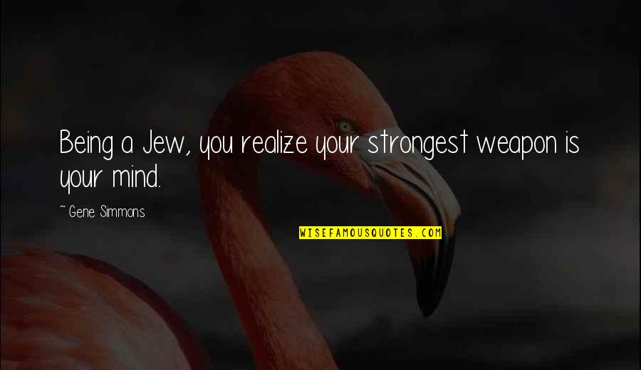 Utrade Quotes By Gene Simmons: Being a Jew, you realize your strongest weapon Utrade Quotes By Gene Simmons: Being a Jew, you realize your strongest weapon