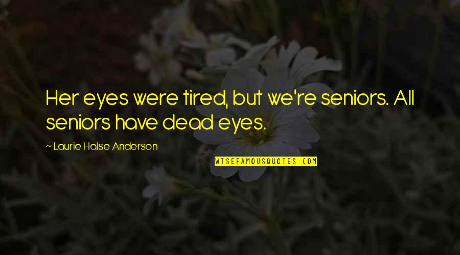 Utrata Prawa Quotes By Laurie Halse Anderson: Her eyes were tired, but we're seniors. All Utrata Prawa Quotes By Laurie Halse Anderson: Her eyes were tired, but we're seniors. All