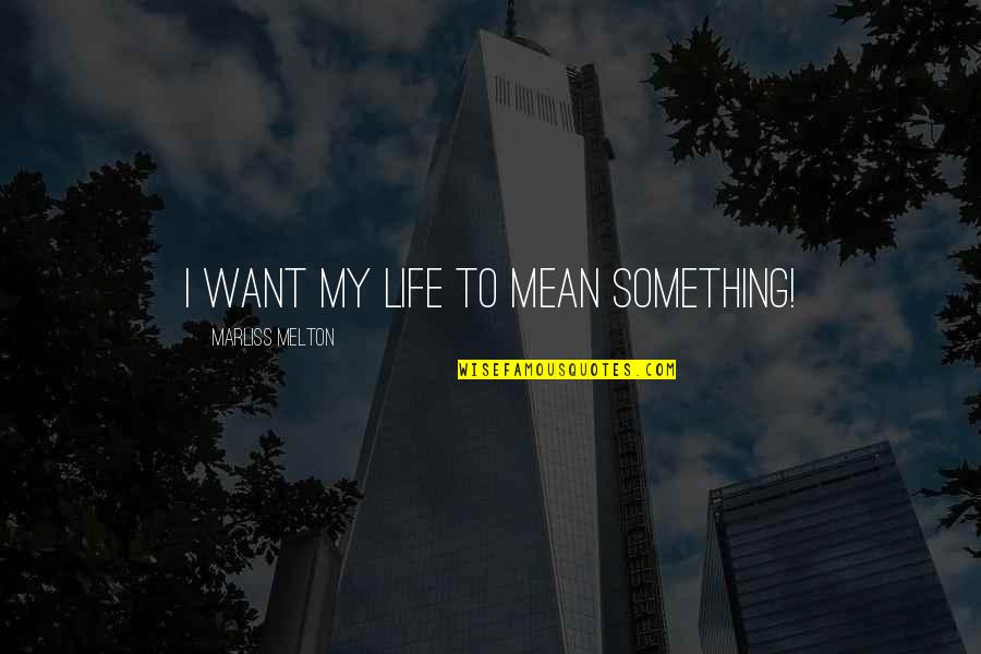 Utrata Prawa Quotes By Marliss Melton: I want my life to mean something! Utrata Prawa Quotes By Marliss Melton: I want my life to mean something!