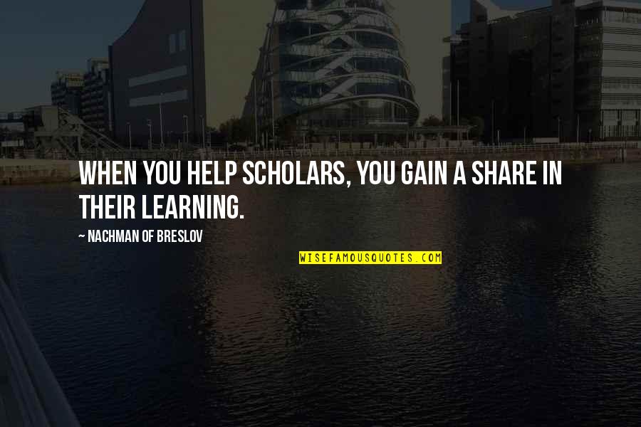 Utrata Prawa Quotes By Nachman Of Breslov: When you help scholars, you gain a share Utrata Prawa Quotes By Nachman Of Breslov: When you help scholars, you gain a share