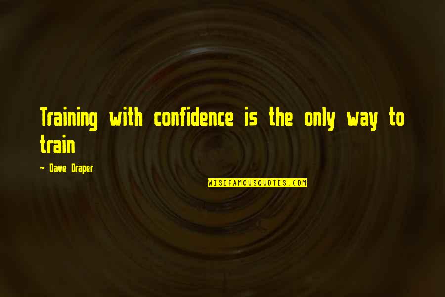 Utrecht Suture Quotes By Dave Draper: Training with confidence is the only way to Utrecht Suture Quotes By Dave Draper: Training with confidence is the only way to