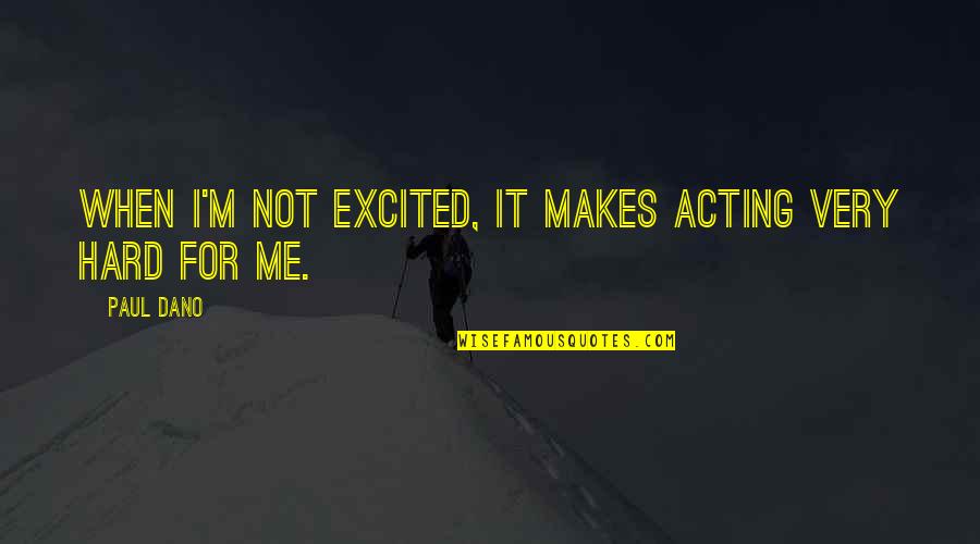 Utrecht Suture Quotes By Paul Dano: When I'm not excited, it makes acting very