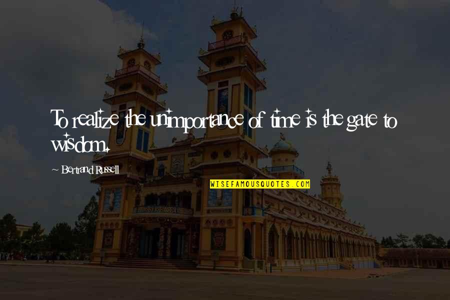 Utrennyaya Zaryadka Quotes By Bertrand Russell: To realize the unimportance of time is the Utrennyaya Zaryadka Quotes By Bertrand Russell: To realize the unimportance of time is the