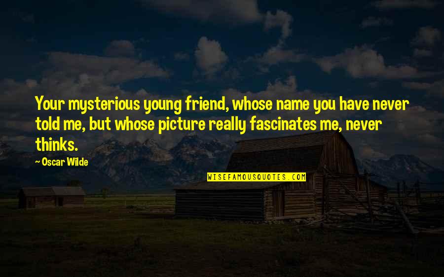 Utrennyaya Zaryadka Quotes By Oscar Wilde: Your mysterious young friend, whose name you have Utrennyaya Zaryadka Quotes By Oscar Wilde: Your mysterious young friend, whose name you have