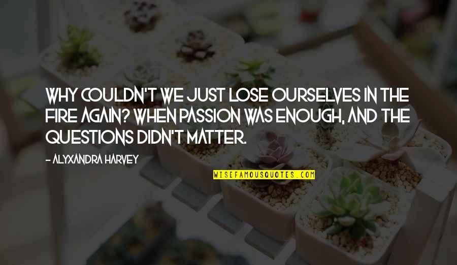 Utrera Jose Quotes By Alyxandra Harvey: Why couldn't we just lose ourselves in the