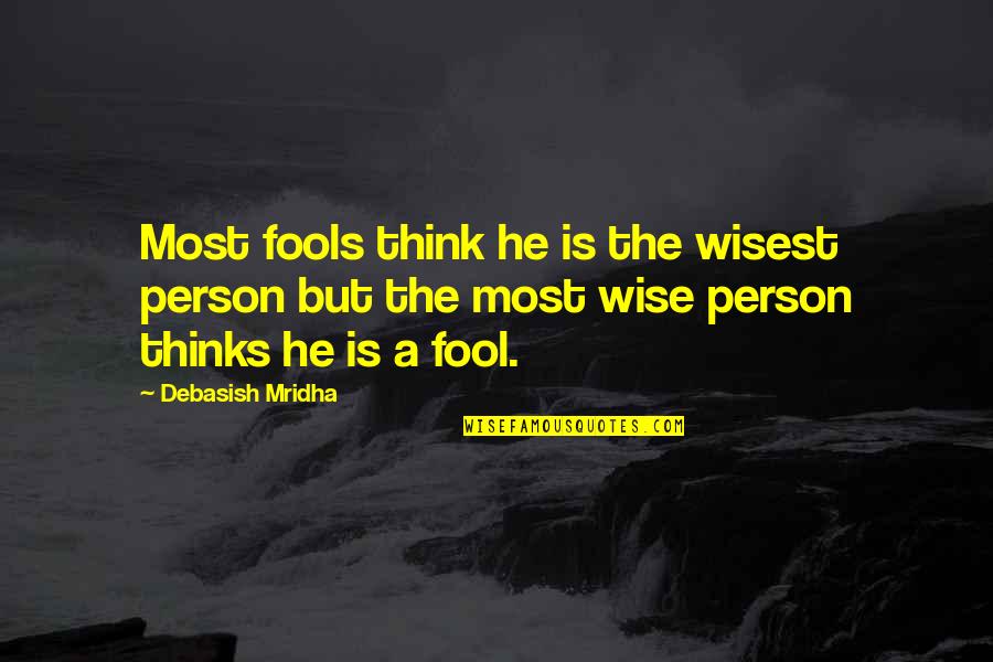 Utrnuti Nozni Quotes By Debasish Mridha: Most fools think he is the wisest person Utrnuti Nozni Quotes By Debasish Mridha: Most fools think he is the wisest person