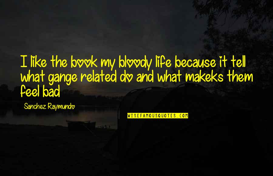 Utrwalanie Quotes By Sanchez Raymundo: I like the book my bloody life because