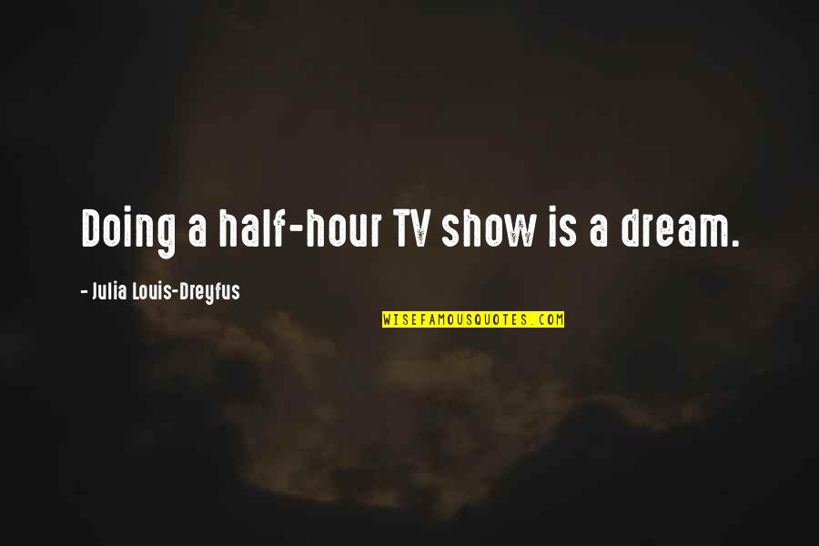 Uts Harvard Referencing Quotes By Julia Louis-Dreyfus: Doing a half-hour TV show is a dream.