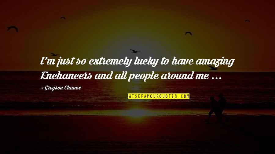Utsler Quotes By Greyson Chance: I'm just so extremely lucky to have amazing