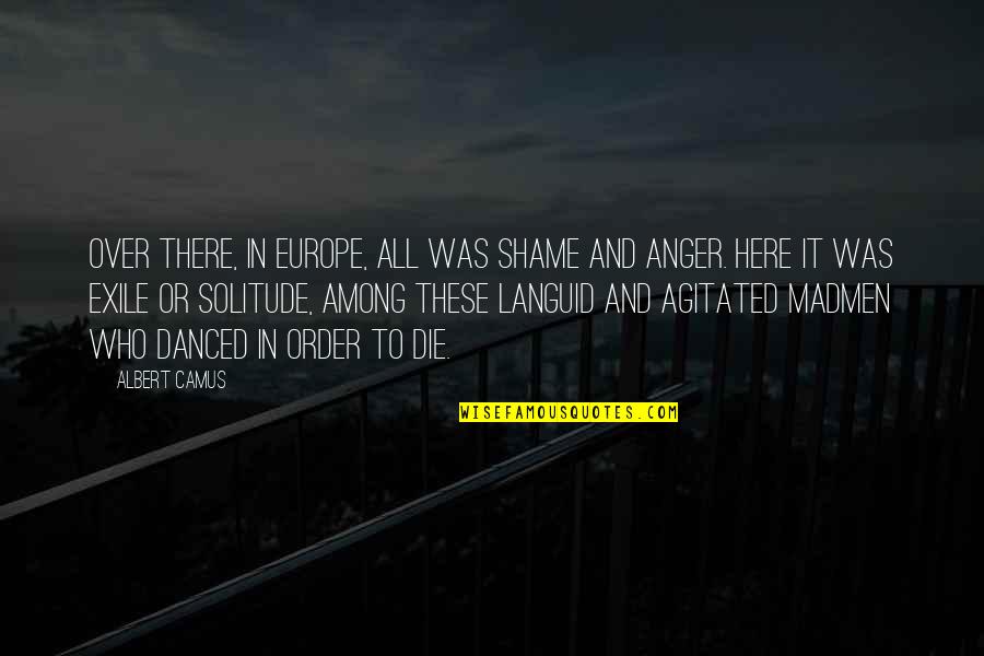Utsman Bin Affan Quotes By Albert Camus: Over there, in Europe, all was shame and Utsman Bin Affan Quotes By Albert Camus: Over there, in Europe, all was shame and