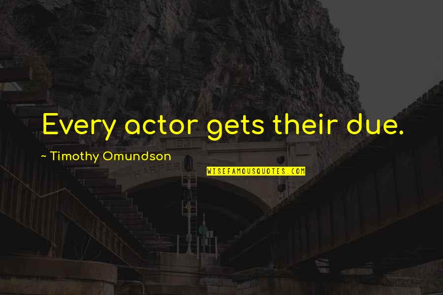 Utsuro Gintama Quotes By Timothy Omundson: Every actor gets their due. Utsuro Gintama Quotes By Timothy Omundson: Every actor gets their due.