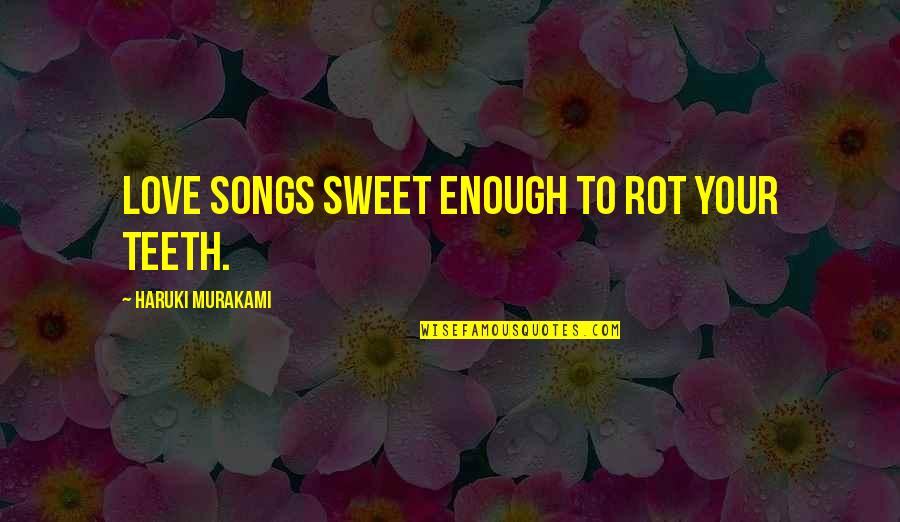 Utsutsu Gatchaman Quotes By Haruki Murakami: Love songs sweet enough to rot your teeth. Utsutsu Gatchaman Quotes By Haruki Murakami: Love songs sweet enough to rot your teeth.