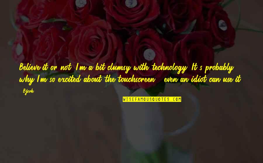 Uttal Quotes By Bjork: Believe it or not, I'm a bit clumsy Uttal Quotes By Bjork: Believe it or not, I'm a bit clumsy