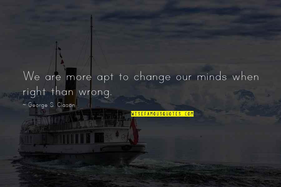 Uttal Quotes By George S. Clason: We are more apt to change our minds Uttal Quotes By George S. Clason: We are more apt to change our minds