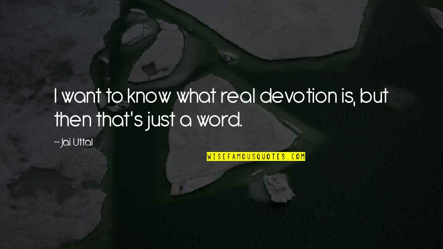 Uttal Quotes By Jai Uttal: I want to know what real devotion is,