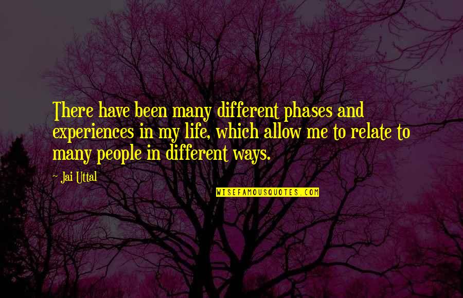 Uttal Quotes By Jai Uttal: There have been many different phases and experiences Uttal Quotes By Jai Uttal: There have been many different phases and experiences