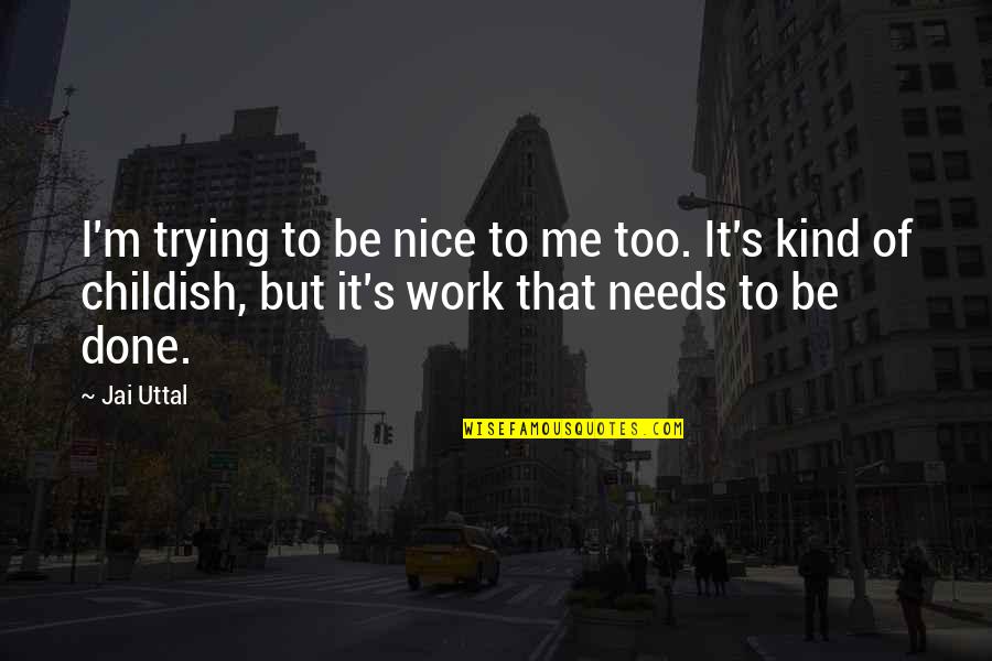 Uttal Quotes By Jai Uttal: I'm trying to be nice to me too. Uttal Quotes By Jai Uttal: I'm trying to be nice to me too.