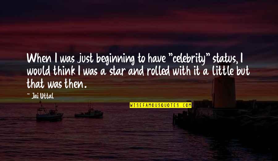 Uttal Quotes By Jai Uttal: When I was just beginning to have "celebrity" Uttal Quotes By Jai Uttal: When I was just beginning to have "celebrity"