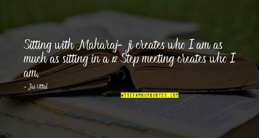 Uttal Quotes By Jai Uttal: Sitting with Maharaj-ji creates who I am as Uttal Quotes By Jai Uttal: Sitting with Maharaj-ji creates who I am as