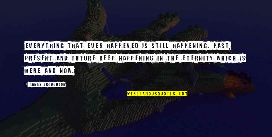 Uttal Quotes By James Broughton: Everything that ever happened is still happening. Past, Uttal Quotes By James Broughton: Everything that ever happened is still happening. Past,