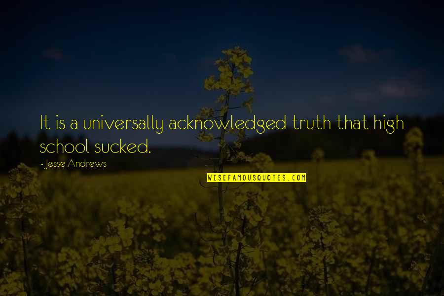 Uttal Quotes By Jesse Andrews: It is a universally acknowledged truth that high Uttal Quotes By Jesse Andrews: It is a universally acknowledged truth that high