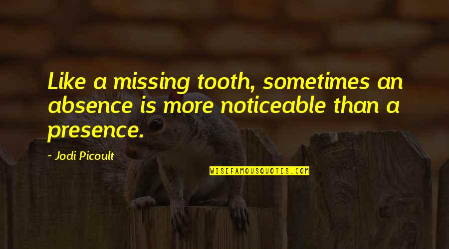 Uttal Quotes By Jodi Picoult: Like a missing tooth, sometimes an absence is