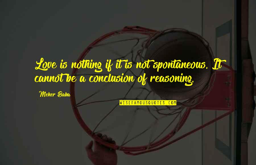 Uttal Quotes By Meher Baba: Love is nothing if it is not spontaneous.