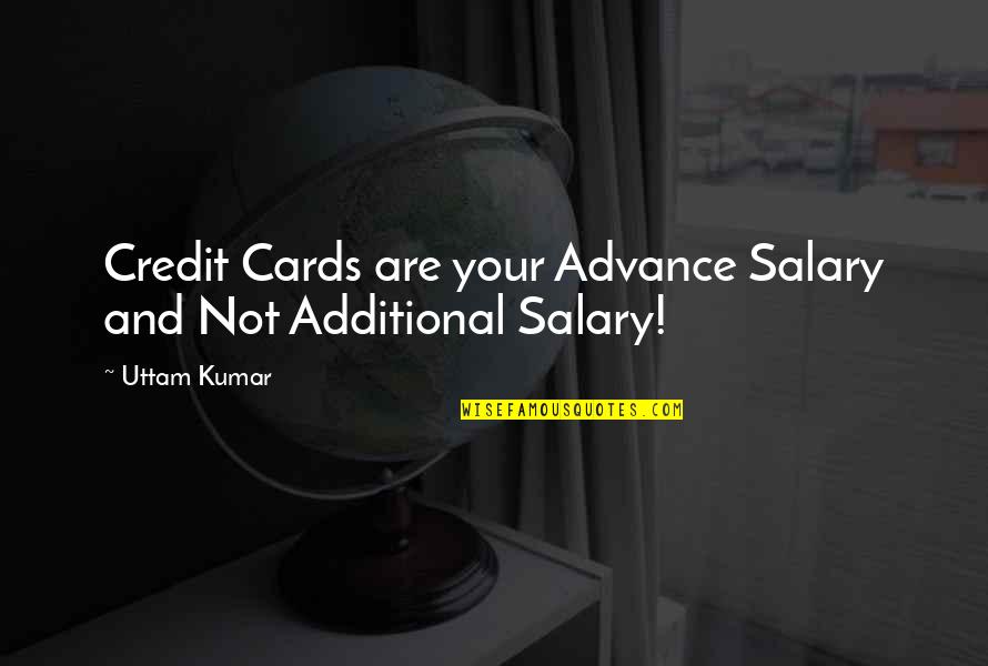 Uttam Kumar Quotes By Uttam Kumar: Credit Cards are your Advance Salary and Not