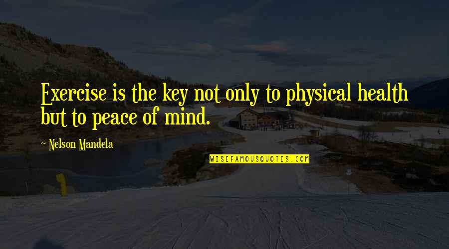 Uttarakhand Tourism Quotes By Nelson Mandela: Exercise is the key not only to physical