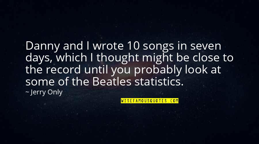 Uttarayan Quotes By Jerry Only: Danny and I wrote 10 songs in seven Uttarayan Quotes By Jerry Only: Danny and I wrote 10 songs in seven
