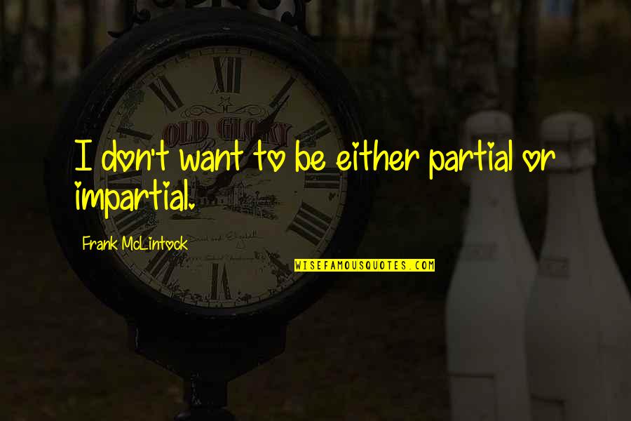 Utter Despair Quotes By Frank McLintock: I don't want to be either partial or