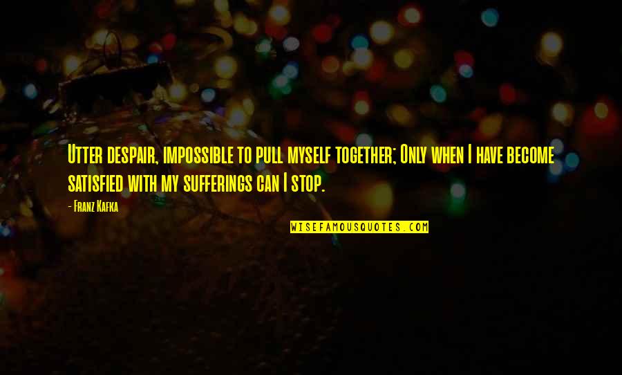 Utter Despair Quotes By Franz Kafka: Utter despair, impossible to pull myself together; Only Utter Despair Quotes By Franz Kafka: Utter despair, impossible to pull myself together; Only