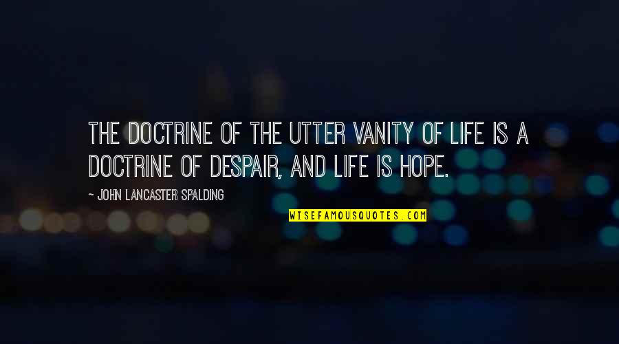 Utter Despair Quotes By John Lancaster Spalding: The doctrine of the utter vanity of life