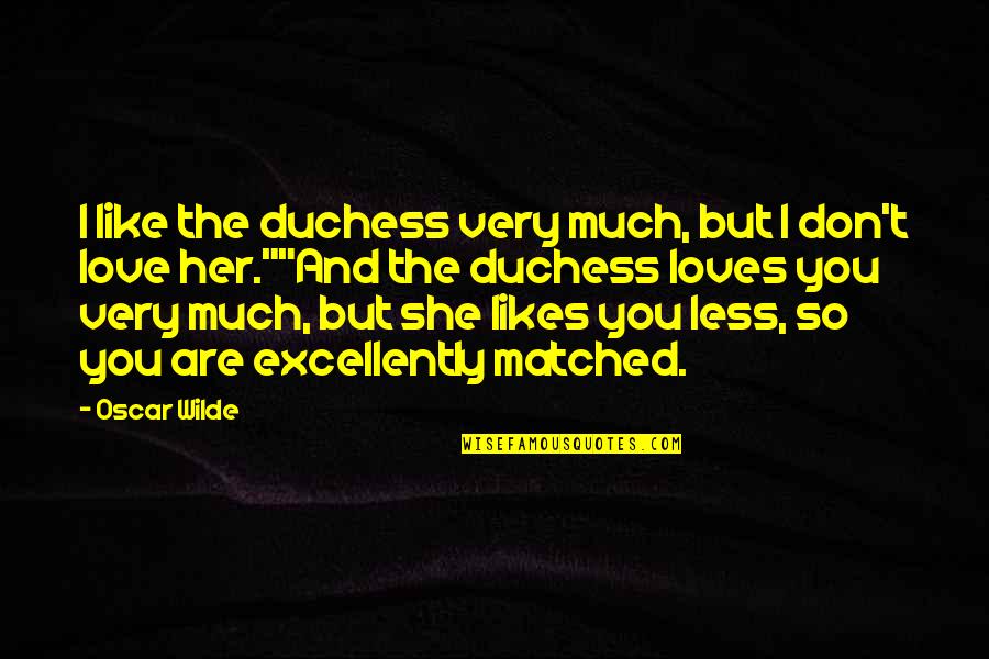Utter Filth Quotes By Oscar Wilde: I like the duchess very much, but I