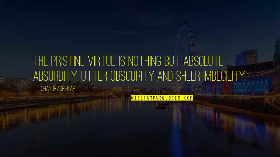 Utter Quotes By Chandrashekar: The pristine virtue is nothing but absolute absurdity,