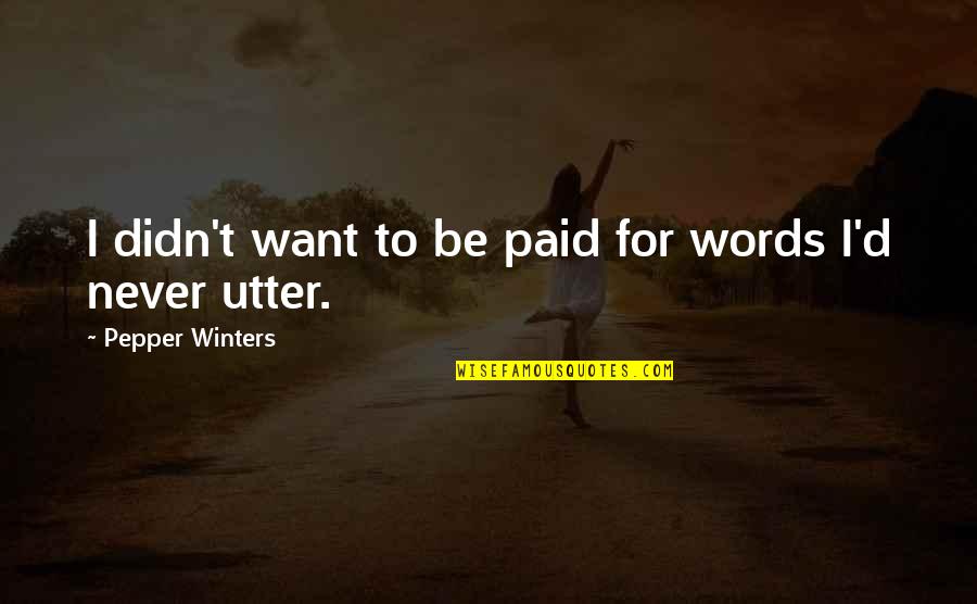 Utter Quotes By Pepper Winters: I didn't want to be paid for words