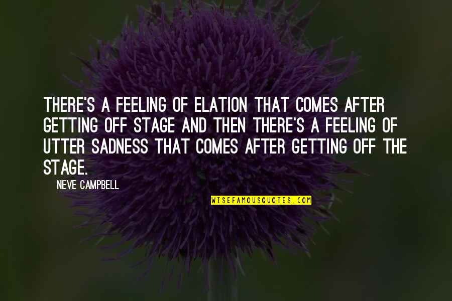 Utter Sadness Quotes By Neve Campbell: There's a feeling of elation that comes after